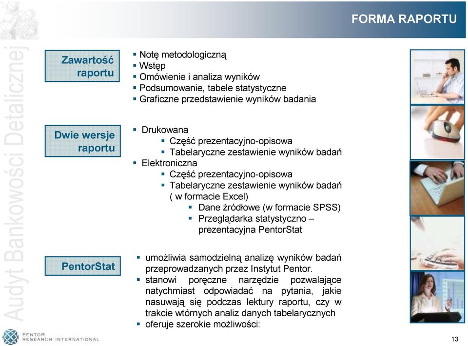 źródłowe (w formacie SPSS) Przeglądarka statystyczno prezentacyjna PentorStat PentorStat umożliwia samodzielną analizę wyników badań przeprowadzanych przez Instytut Pentor.