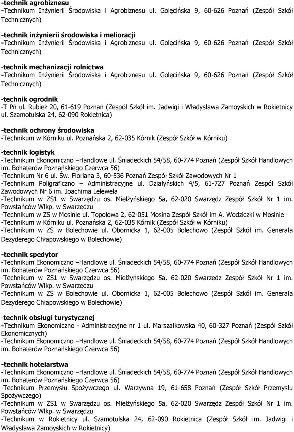 Golęcińska 9, 60-626 Poznań (Zespół Szkół -technik mechanizacji rolnictwa -Technikum Inżynierii Środowiska i Agrobiznesu ul. Golęcińska 9, 60-626 Poznań (Zespół Szkół -technik ogrodnik -T Pń ul.