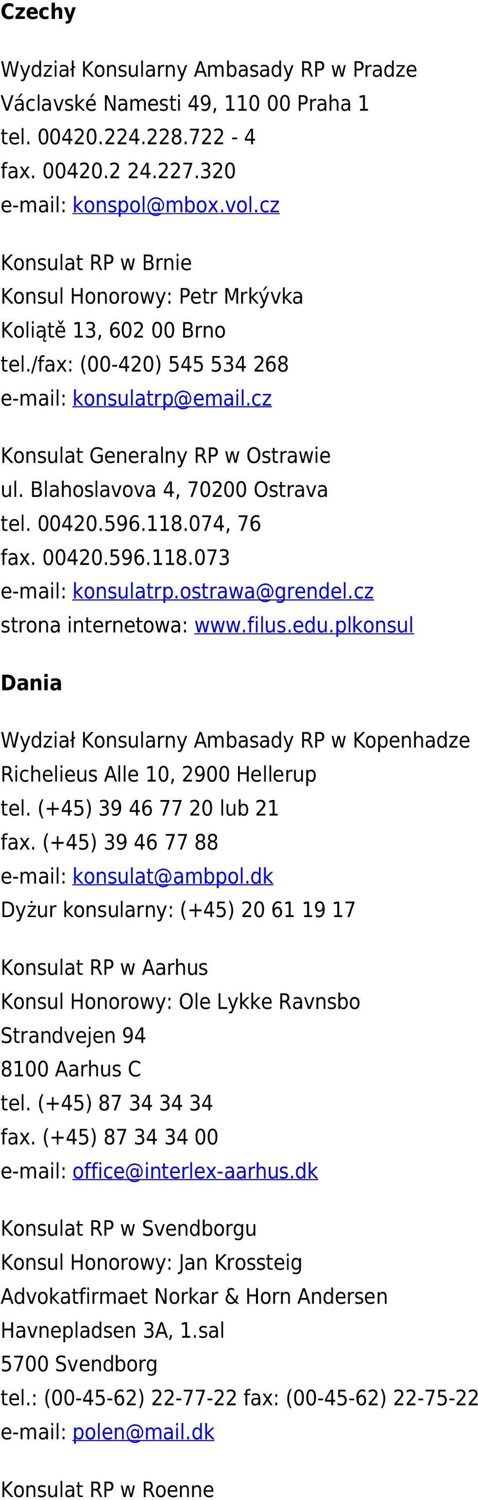 Blahoslavova 4, 70200 Ostrava tel. 00420.596.118.074, 76 fax. 00420.596.118.073 e-mail: konsulatrp.ostrawa@grendel.cz strona internetowa: www.filus.edu.