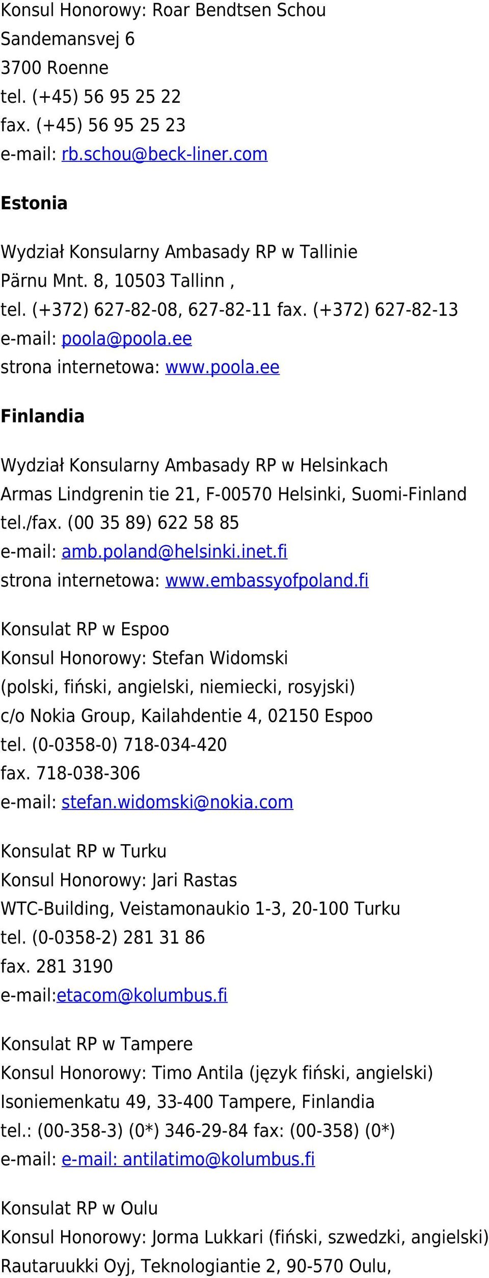 poola.ee strona internetowa: www.poola.ee Finlandia Wydział Konsularny Ambasady RP w Helsinkach Armas Lindgrenin tie 21, F-00570 Helsinki, Suomi-Finland tel./fax. (00 35 89) 622 58 85 e-mail: amb.