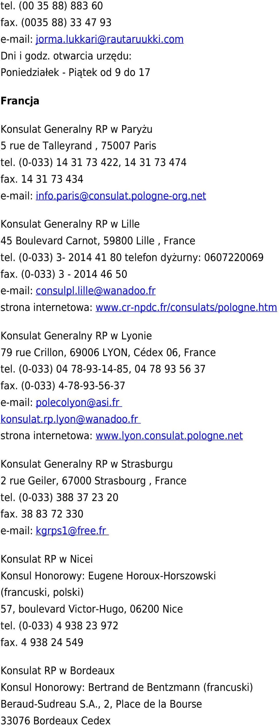 paris@consulat.pologne-org.net Konsulat Generalny RP w Lille 45 Boulevard Carnot, 59800 Lille, France tel. (0-033) 3-2014 41 80 telefon dyżurny: 0607220069 fax. (0-033) 3-2014 46 50 e-mail: consulpl.