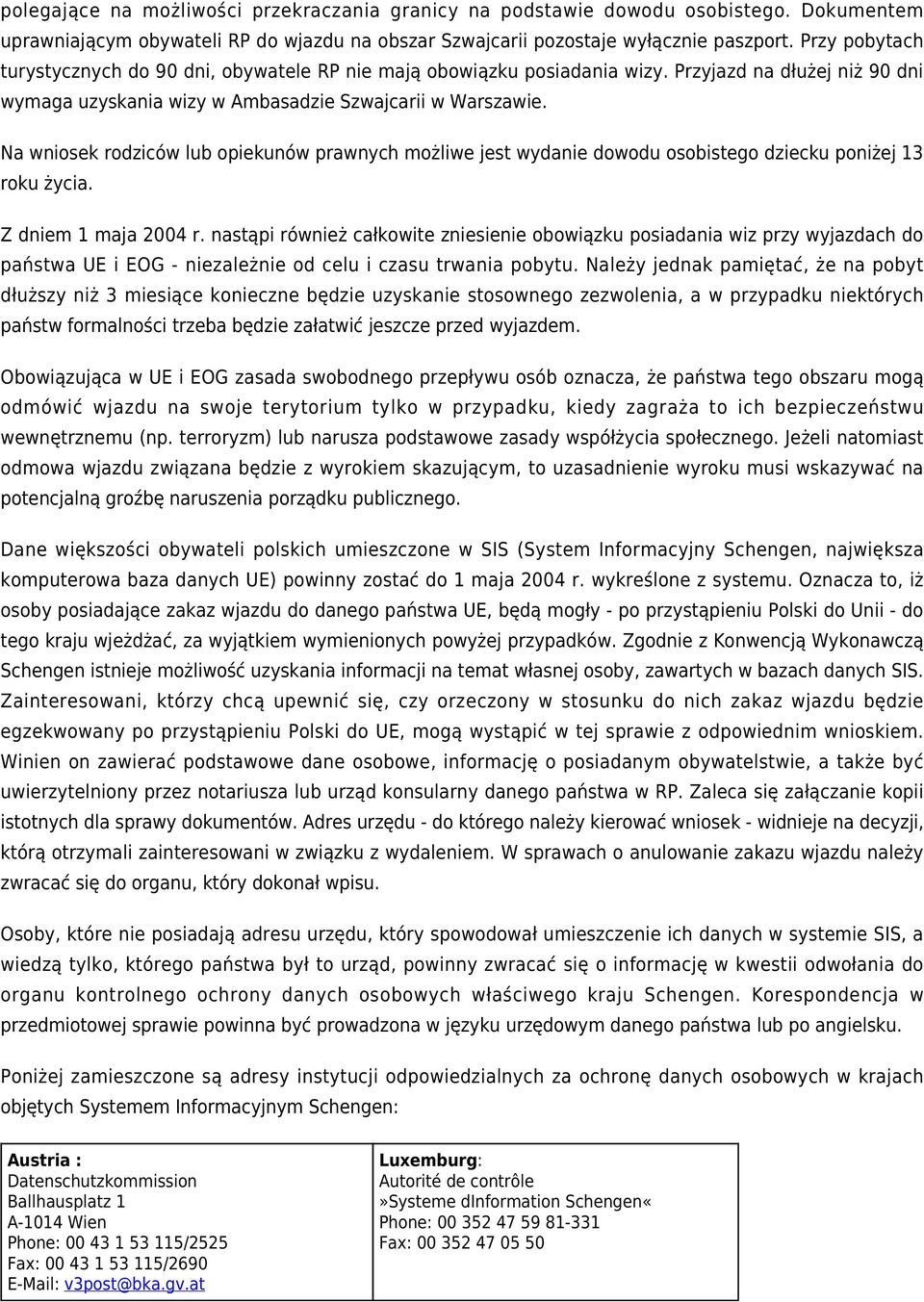 Na wniosek rodziców lub opiekunów prawnych możliwe jest wydanie dowodu osobistego dziecku poniżej 13 roku życia. Z dniem 1 maja 2004 r.