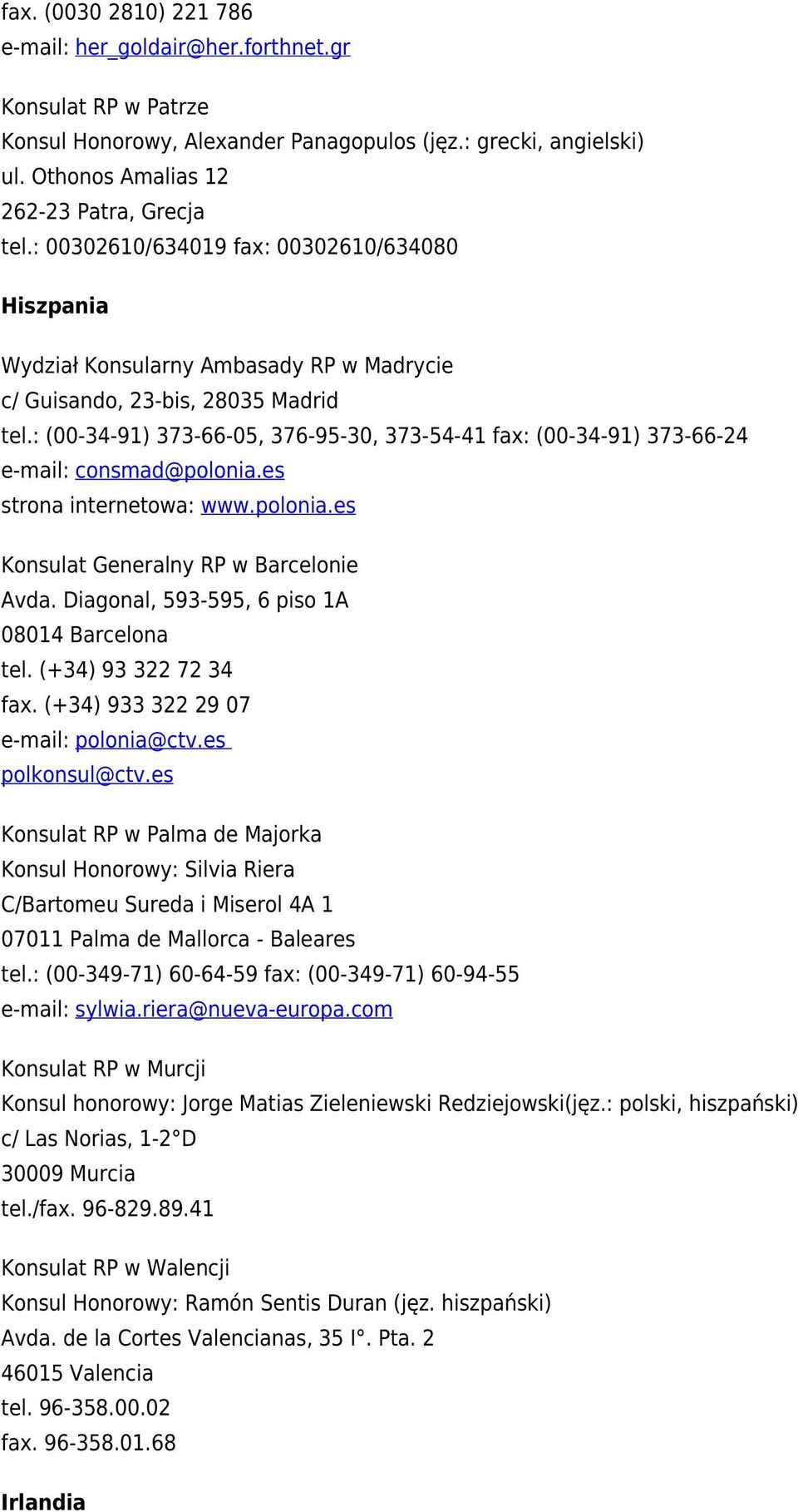 : (00-34-91) 373-66-05, 376-95-30, 373-54-41 fax: (00-34-91) 373-66-24 e-mail: consmad@polonia.es strona internetowa: www.polonia.es Konsulat Generalny RP w Barcelonie Avda.