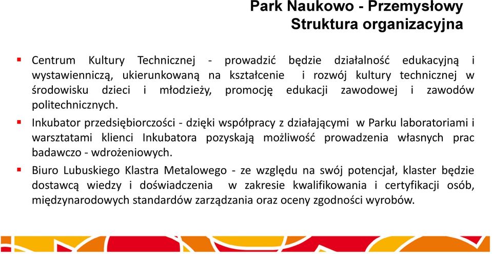 Inkubator przedsiębiorczości - dzięki współpracy z działającymi w Parku laboratoriami i warsztatami klienci Inkubatora pozyskają możliwość prowadzenia własnych prac badawczo -