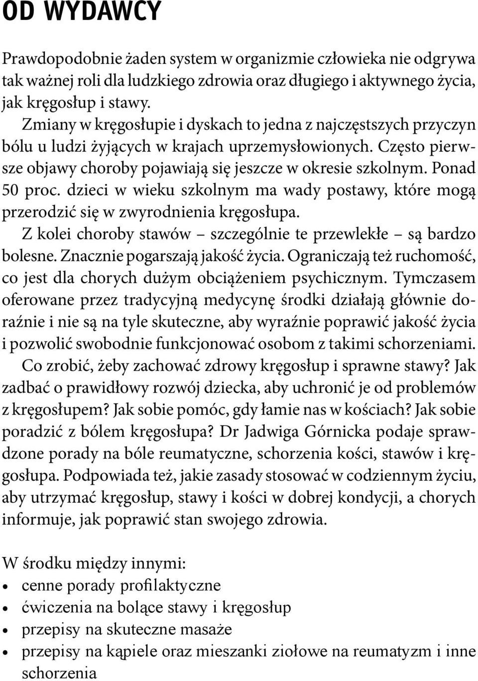 Ponad 50 proc. dzieci w wieku szkolnym ma wady postawy, które mogą przerodzić się w zwyrodnienia kręgosłupa. Z kolei choroby stawów szczególnie te przewlekłe są bardzo bolesne.