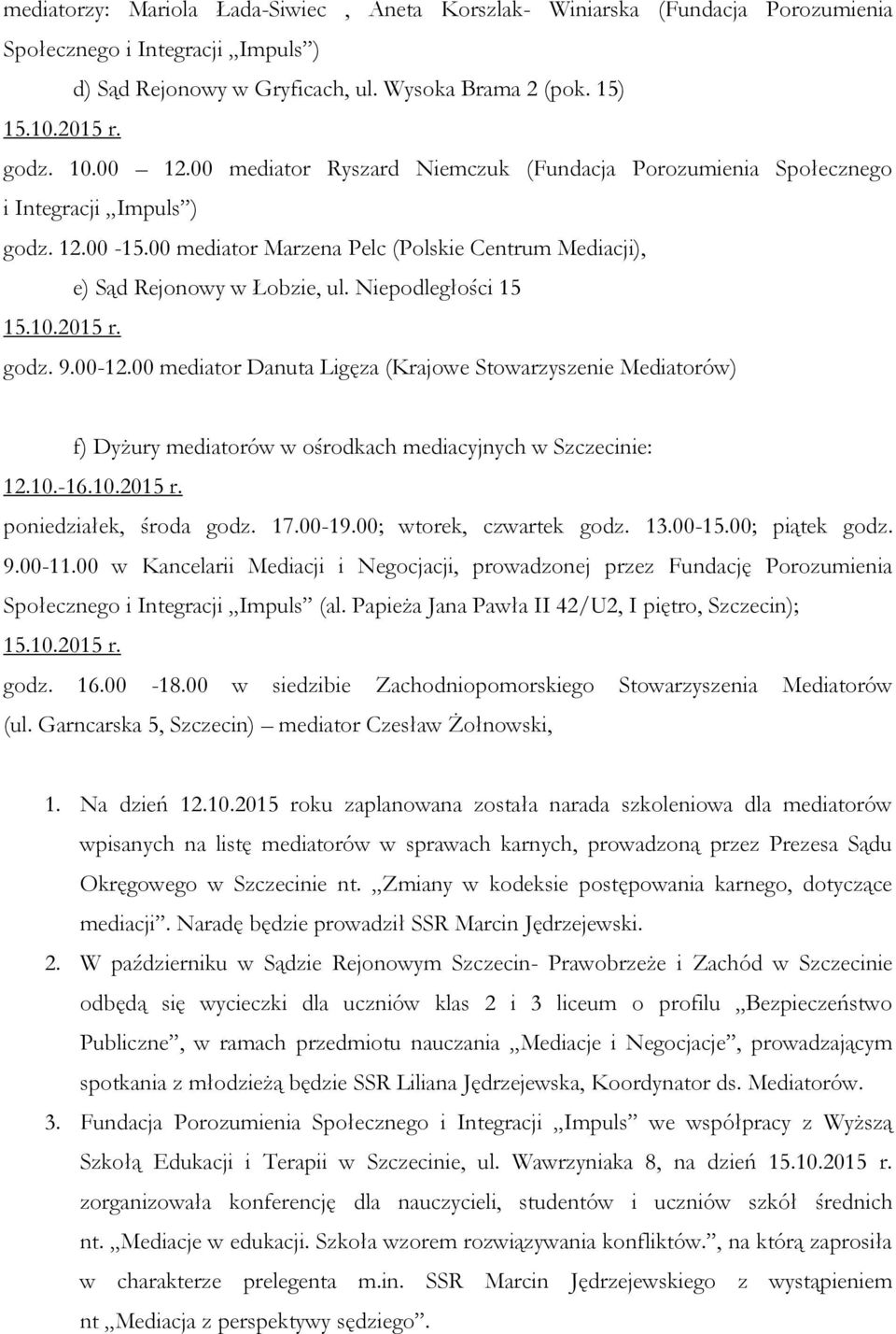 00-12.00 mediator Danuta Ligęza (Krajowe Stowarzyszenie Mediatorów) f) Dyżury mediatorów w ośrodkach mediacyjnych : 12.10.-16.10.2015 r. poniedziałek, środa godz. 17.00-19.00; wtorek, czwartek godz.