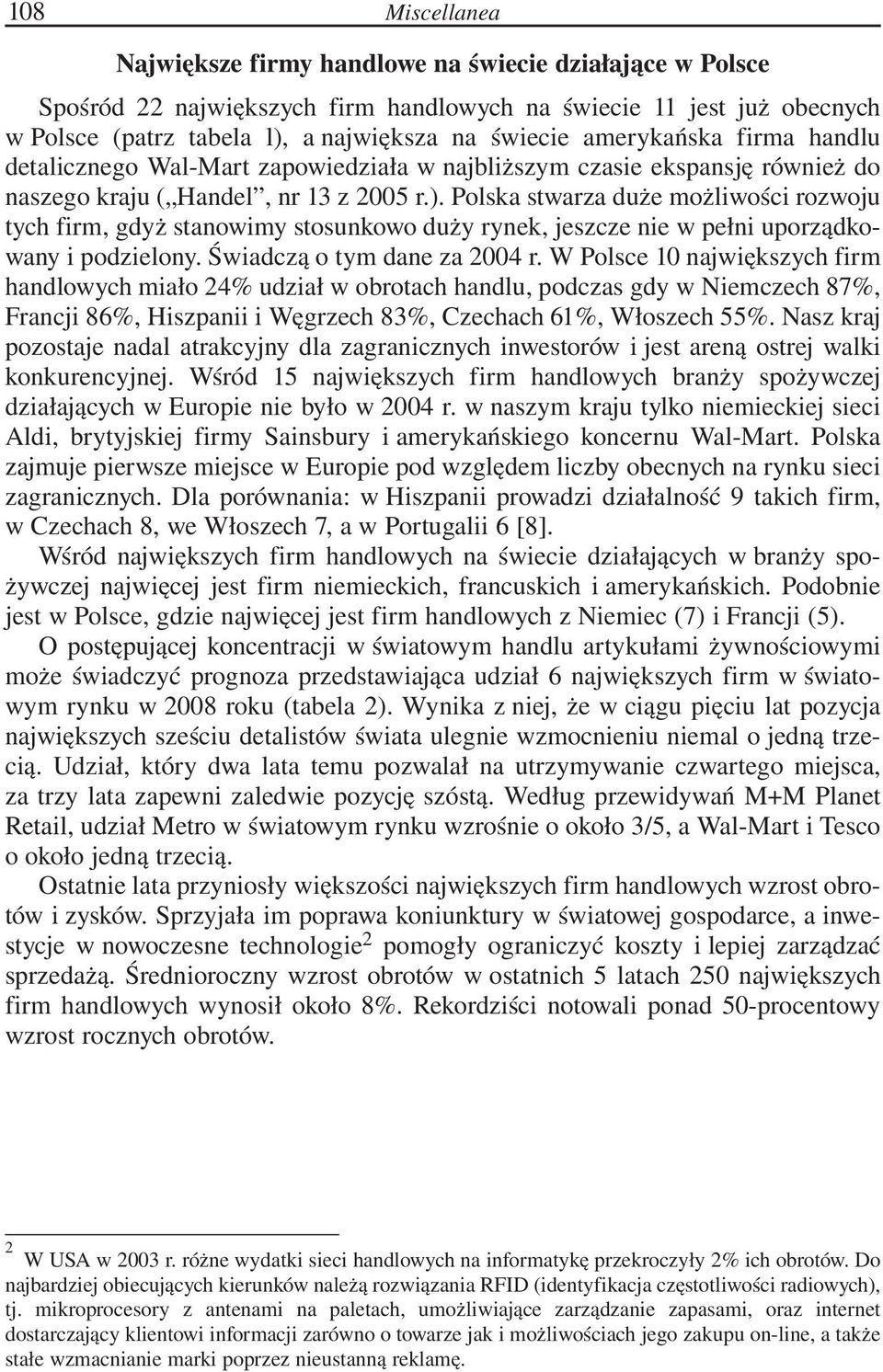 Polska stwarza duże możliwości rozwoju tych firm, gdyż stanowimy stosunkowo duży rynek, jeszcze nie w pełni uporządkowany i podzielony. Świadczą o tym dane za 2004 r.