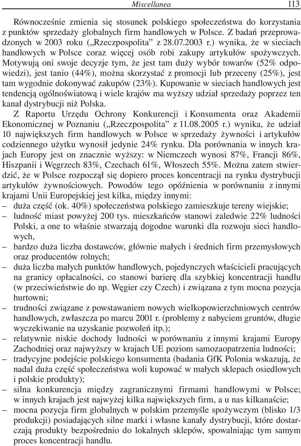 Motywują oni swoje decyzje tym, że jest tam duży wybór towarów (52% odpowiedzi), jest tanio (44%), można skorzystać z promocji lub przeceny (25%), jest tam wygodnie dokonywać zakupów (23%).