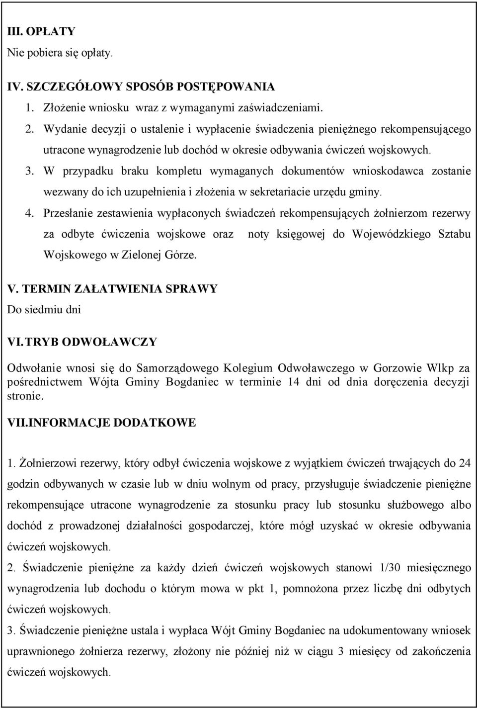 W przypadku braku kompletu wymaganych dokumentów wnioskodawca zostanie wezwany do ich uzupełnienia i złożenia w sekretariacie urzędu gminy. 4.