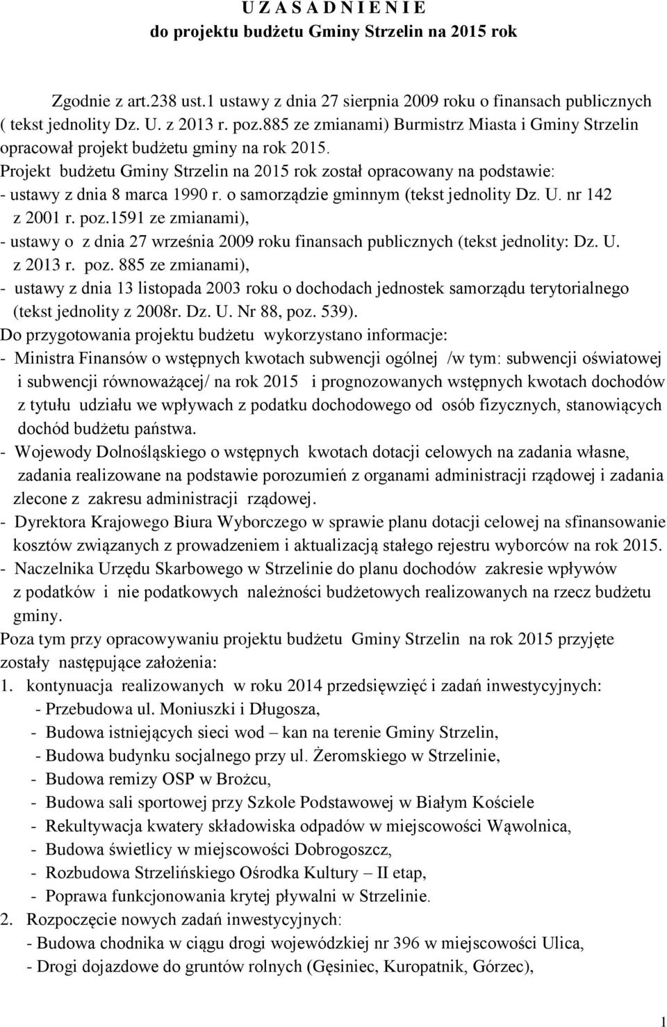 Projekt budżetu Gminy Strzelin na 2015 rok został opracowany na podstawie: - ustawy z dnia 8 marca 1990 r. o samorządzie gminnym (tekst jednolity Dz. U. nr 142 z 2001 r. poz.