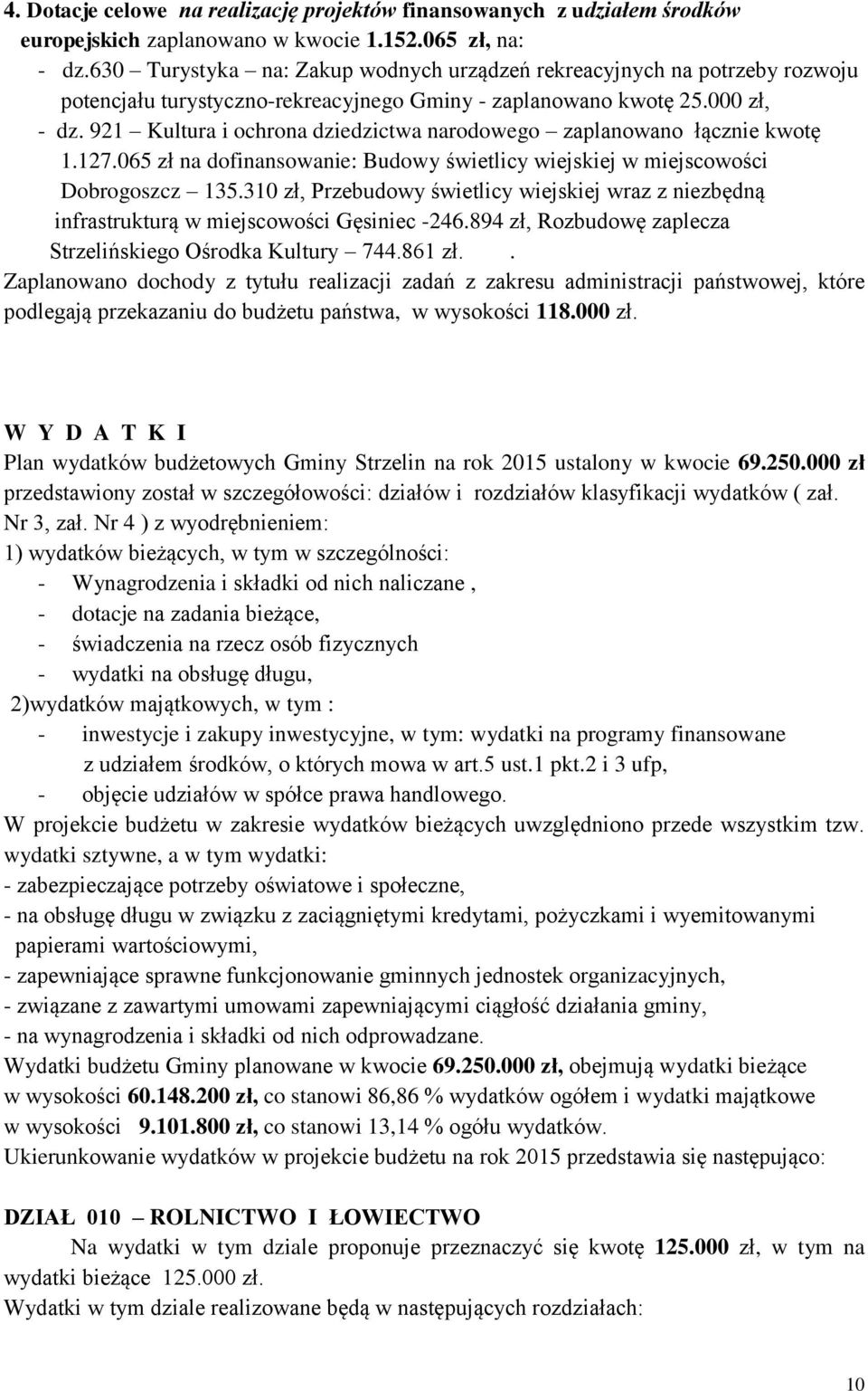 921 Kultura i ochrona dziedzictwa narodowego zaplanowano łącznie kwotę 1.127.065 zł na dofinansowanie: Budowy świetlicy wiejskiej w miejscowości Dobrogoszcz 135.