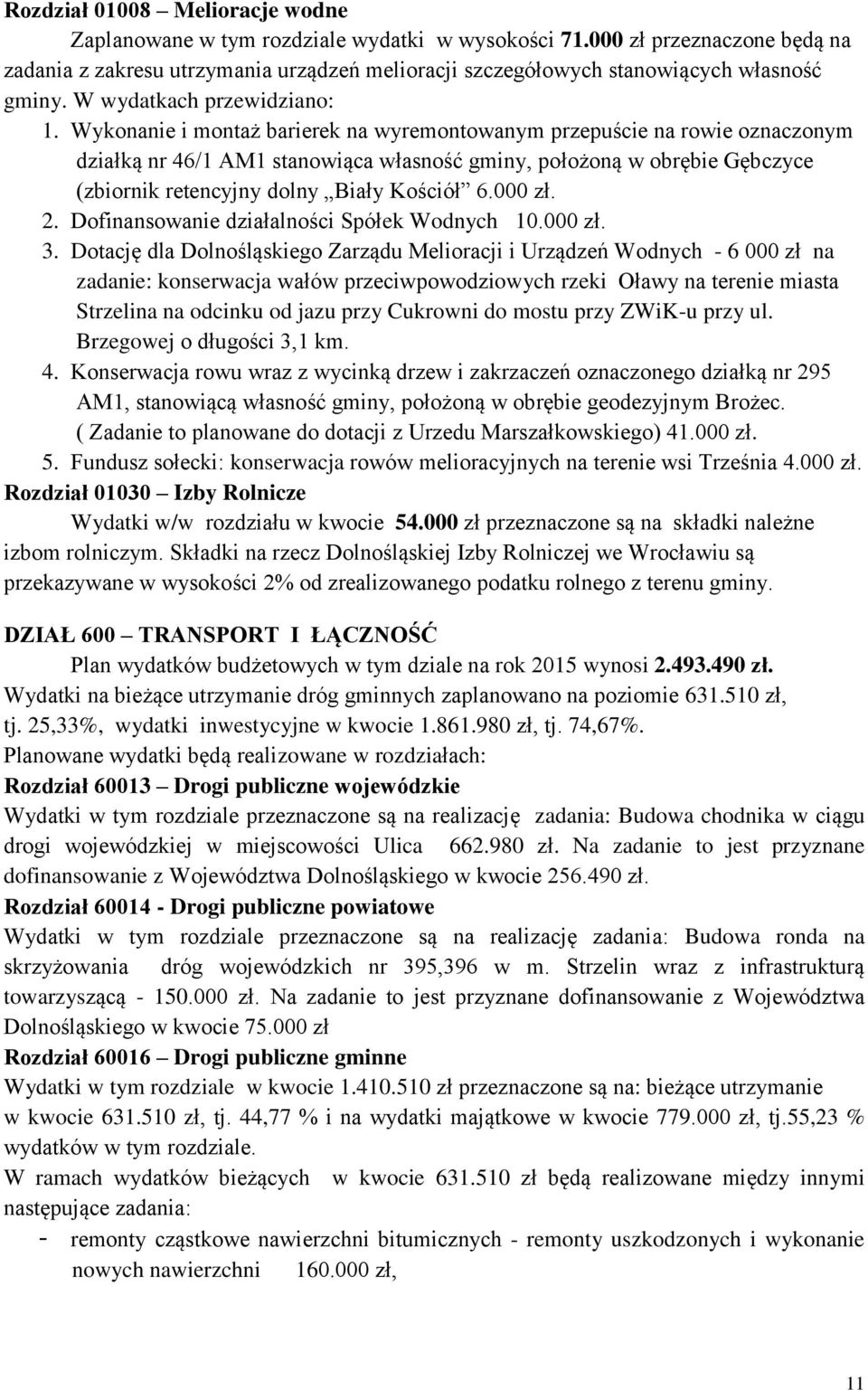 Wykonanie i montaż barierek na wyremontowanym przepuście na rowie oznaczonym działką nr 46/1 AM1 stanowiąca własność gminy, położoną w obrębie Gębczyce (zbiornik retencyjny dolny Biały Kościół 6.