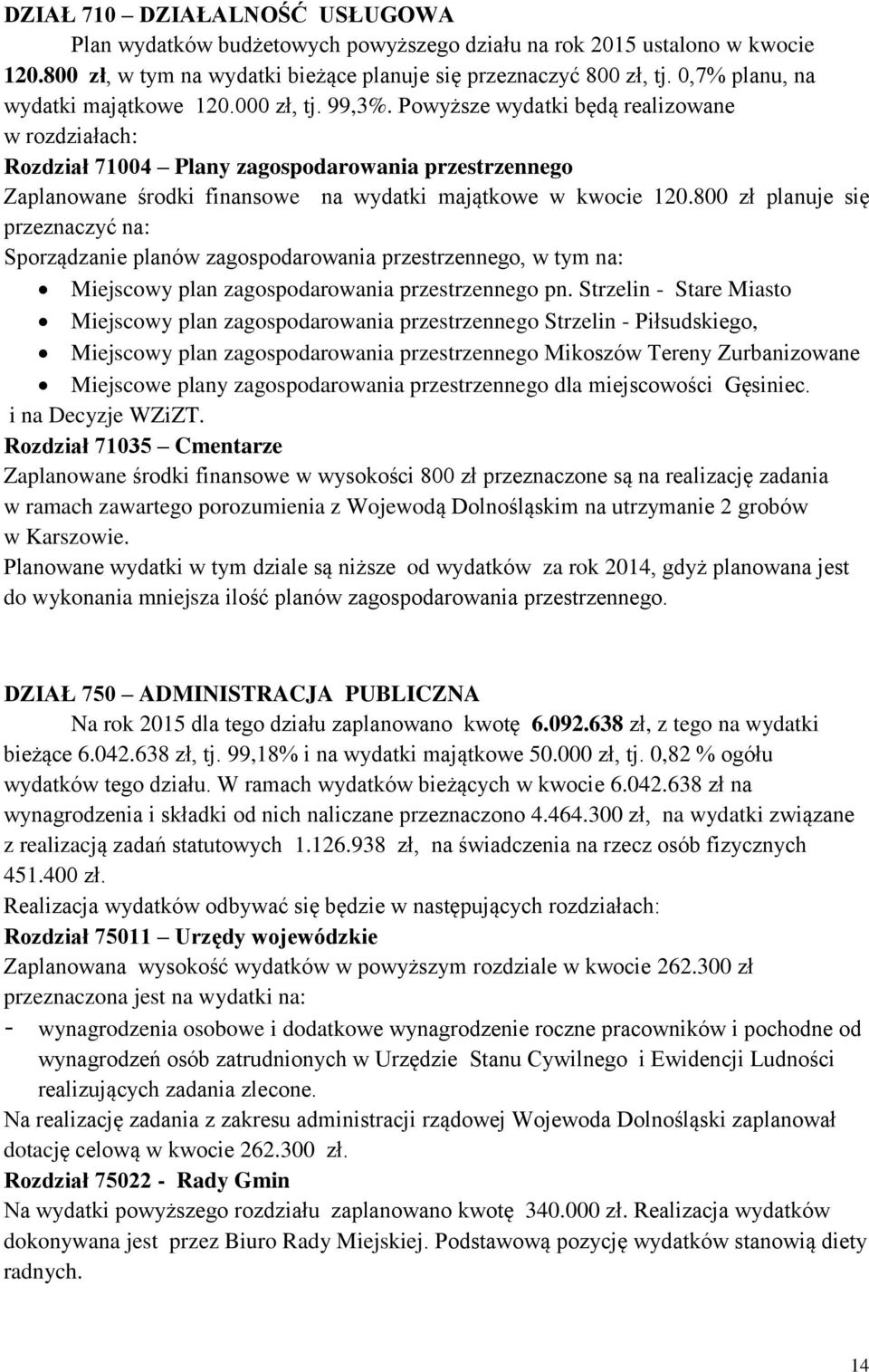 Powyższe wydatki będą realizowane w rozdziałach: Rozdział 71004 Plany zagospodarowania przestrzennego Zaplanowane środki finansowe na wydatki majątkowe w kwocie 120.
