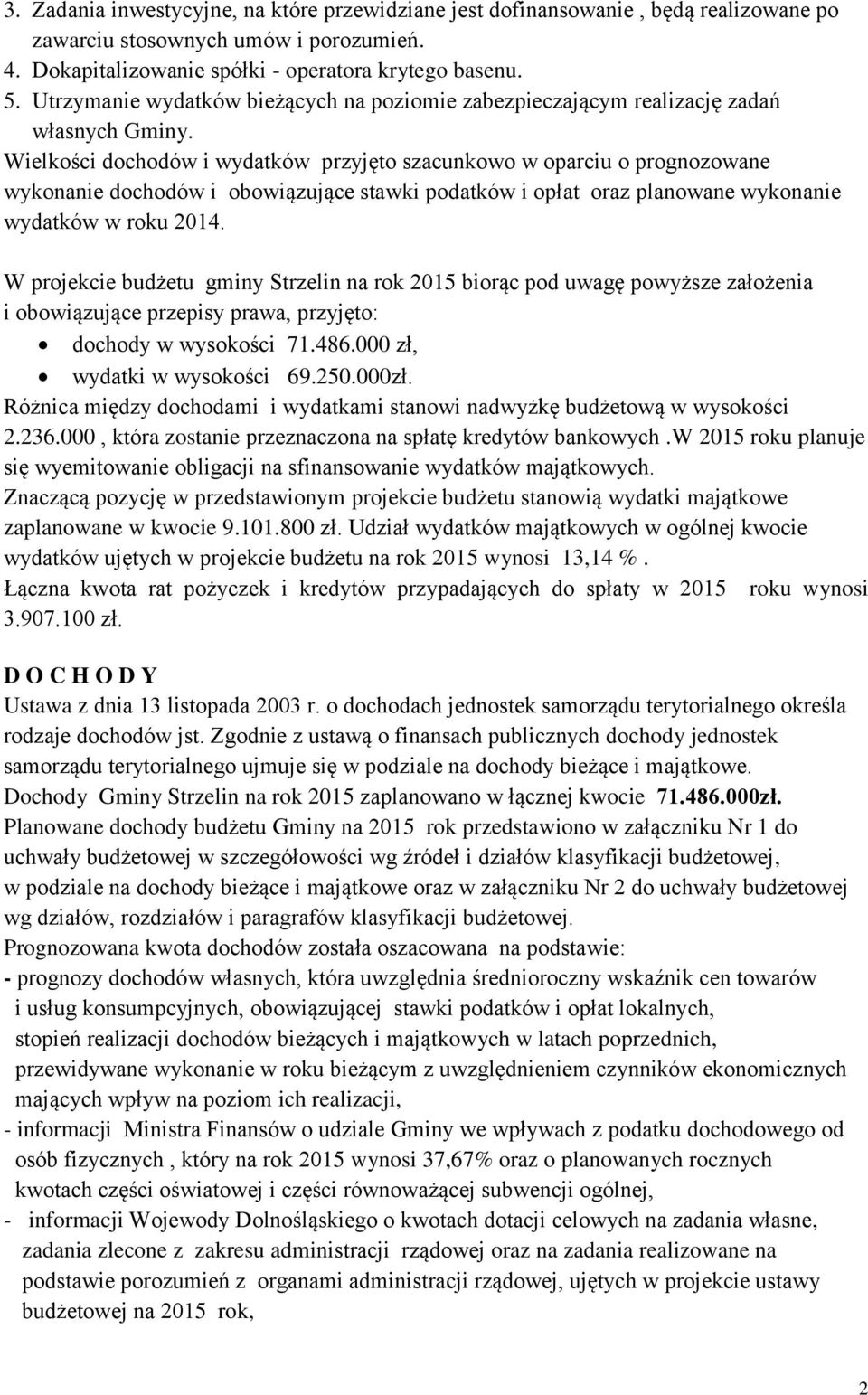 Wielkości dochodów i wydatków przyjęto szacunkowo w oparciu o prognozowane wykonanie dochodów i obowiązujące stawki podatków i opłat oraz planowane wykonanie wydatków w roku 2014.