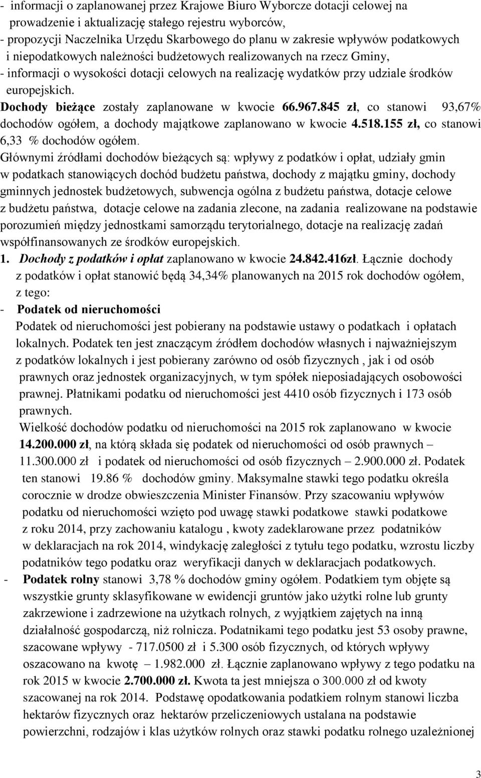 Dochody bieżące zostały zaplanowane w kwocie 66.967.845 zł, co stanowi 93,67% dochodów ogółem, a dochody majątkowe zaplanowano w kwocie 4.518.155 zł, co stanowi 6,33 % dochodów ogółem.