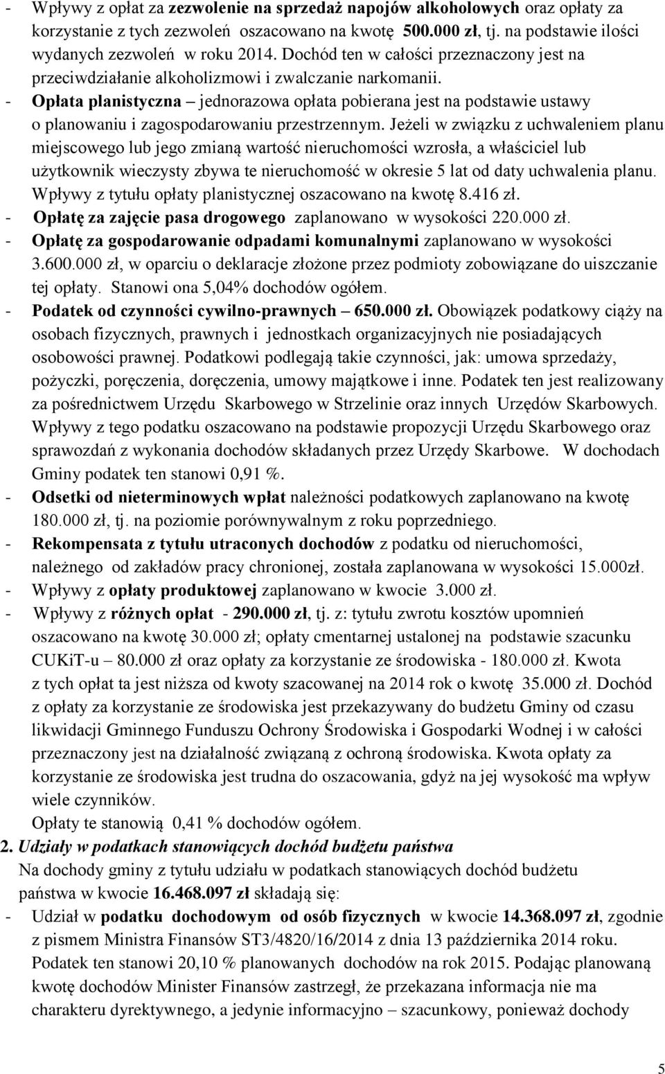 - Opłata planistyczna jednorazowa opłata pobierana jest na podstawie ustawy o planowaniu i zagospodarowaniu przestrzennym.
