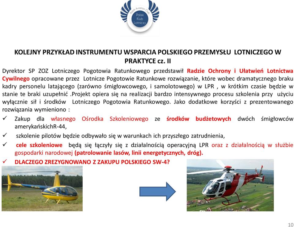 braku kadry personelu latającego (zarówno śmigłowcowego, i samolotowego) w LPR, w krótkim czasie będzie w stanie te braki uzupełnić.