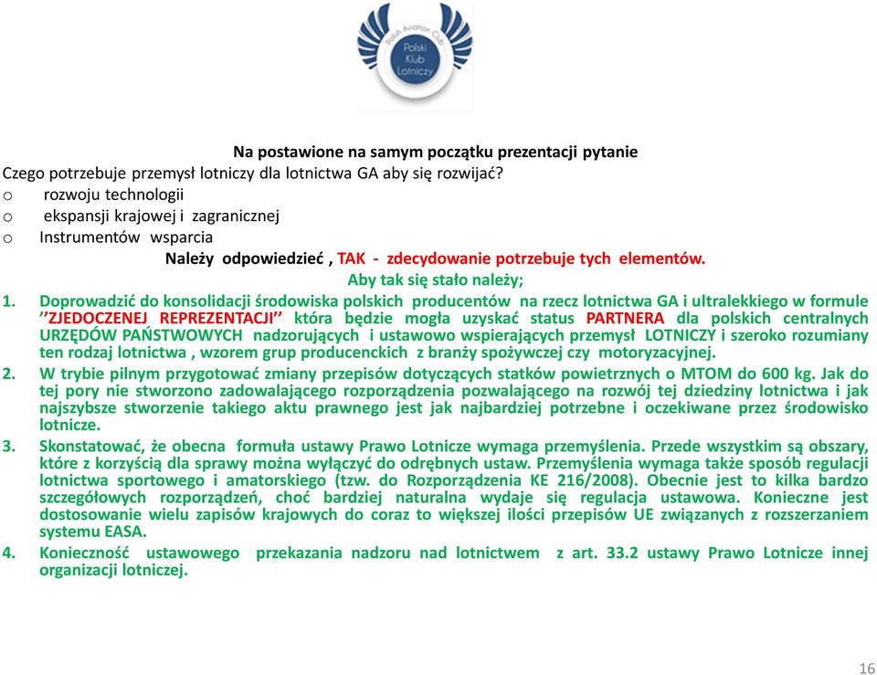 Doprowadzić do konsolidacji środowiska polskich producentów na rzecz lotnictwa GA i ultralekkiego w formule ZJEDOCZENEJ REPREZENTACJI która będzie mogła uzyskać status PARTNERA dla polskich