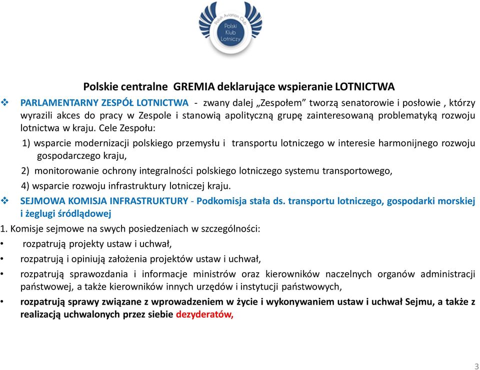 Cele Zespołu: 1) wsparcie modernizacji polskiego przemysłu i transportu lotniczego w interesie harmonijnego rozwoju gospodarczego kraju, 2) monitorowanie ochrony integralności polskiego lotniczego
