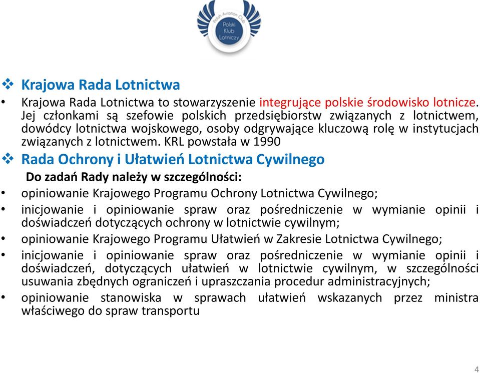 KRL powstała w 1990 Rada Ochrony i Ułatwień Lotnictwa Cywilnego Do zadań Rady należy w szczególności: opiniowanie Krajowego Programu Ochrony Lotnictwa Cywilnego; inicjowanie i opiniowanie spraw oraz