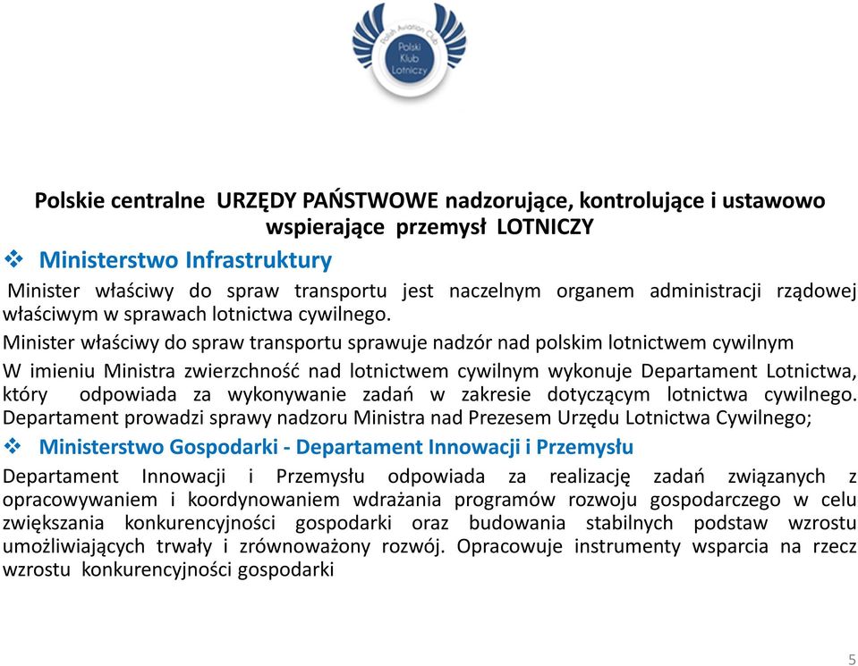 Minister właściwy do spraw transportu sprawuje nadzór nad polskim lotnictwem cywilnym W imieniu Ministra zwierzchność nad lotnictwem cywilnym wykonuje Departament Lotnictwa, który odpowiada za