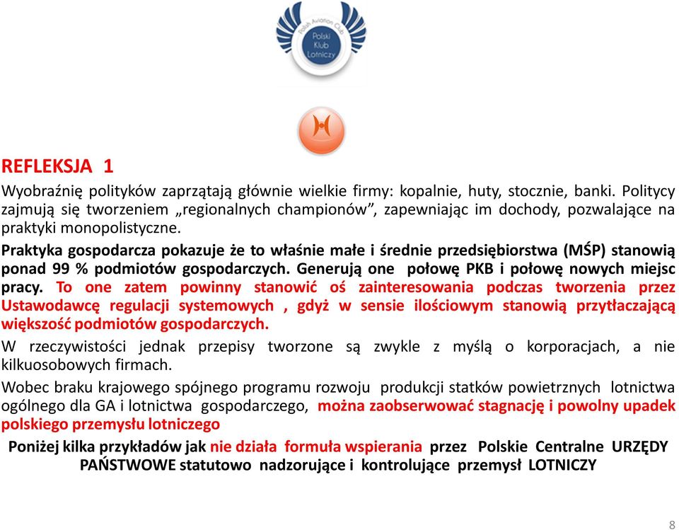 Praktyka gospodarcza pokazuje że to właśnie małe i średnie przedsiębiorstwa (MŚP) stanowią ponad 99 % podmiotów gospodarczych. Generują one połowę PKB i połowę nowych miejsc pracy.
