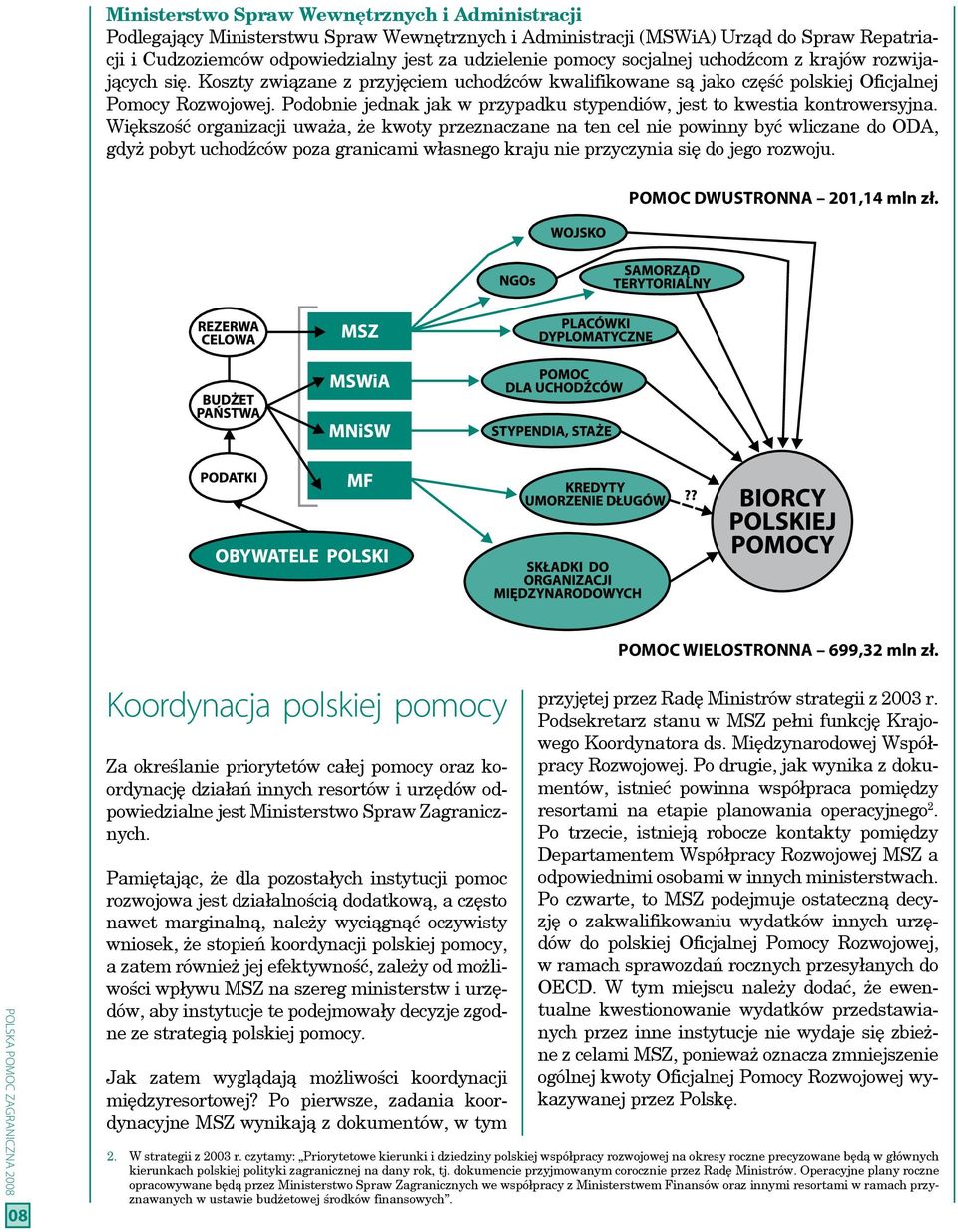 Podobnie jednak jak w przypadku stypendiów, jest to kwestia kontrowersyjna.