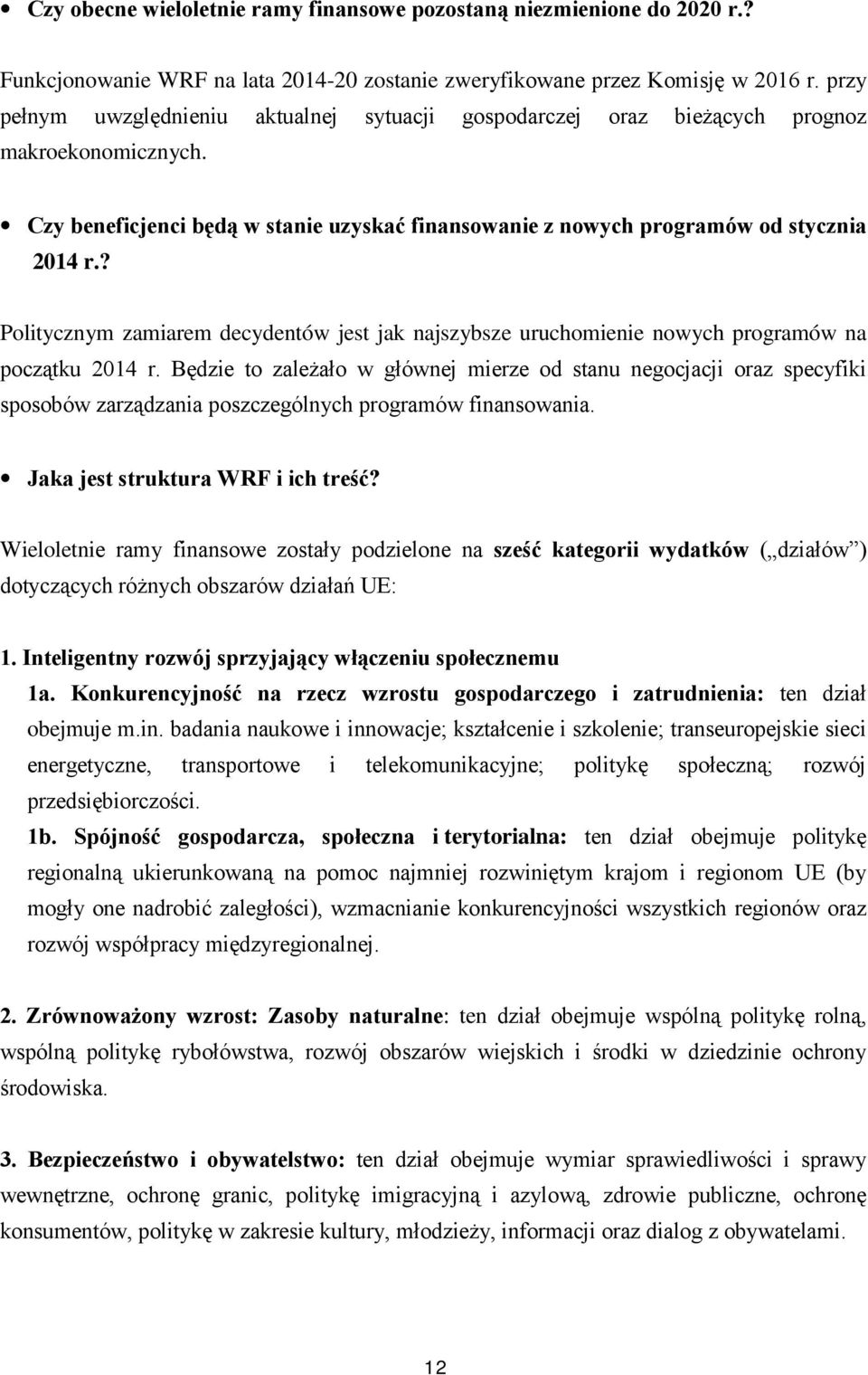 ? Politycznym zamiarem decydentów jest jak najszybsze uruchomienie nowych programów na początku 2014 r.