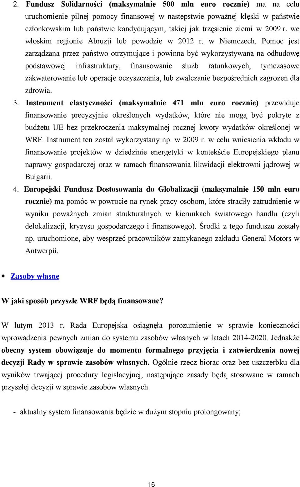 Pomoc jest zarządzana przez państwo otrzymujące i powinna być wykorzystywana na odbudowę podstawowej infrastruktury, finansowanie służb ratunkowych, tymczasowe zakwaterowanie lub operacje