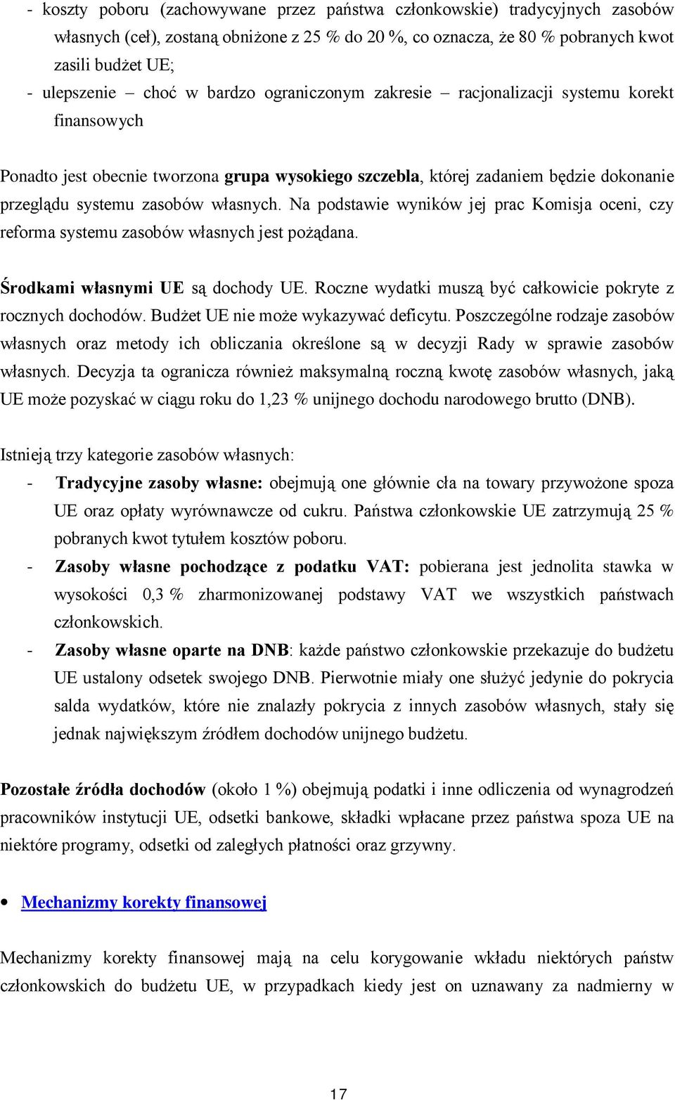 Na podstawie wyników jej prac Komisja oceni, czy reforma systemu zasobów własnych jest pożądana. Środkami własnymi UE są dochody UE. Roczne wydatki muszą być całkowicie pokryte z rocznych dochodów.