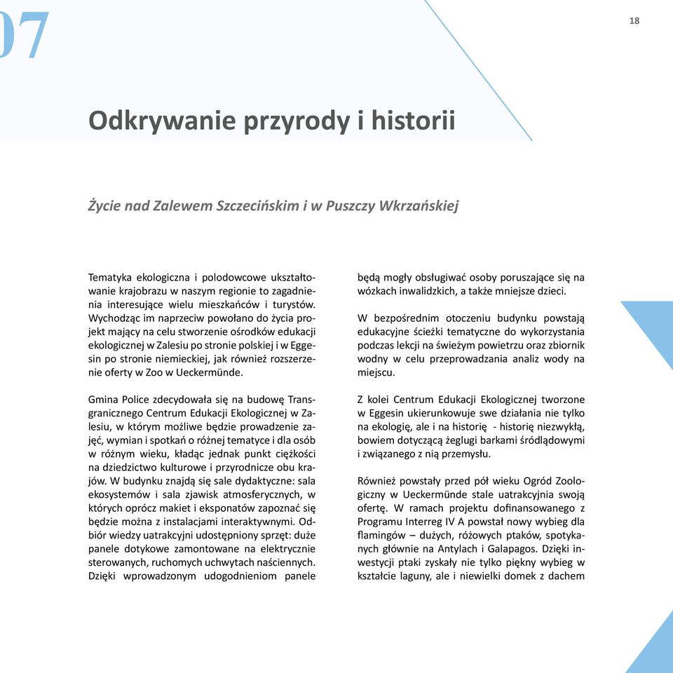 Wychodząc im naprzeciw powołano do życia projekt mający na celu stworzenie ośrodków edukacji ekologicznej w Zalesiu po stronie polskiej i w Eggesin po stronie niemieckiej, jak również rozszerzenie