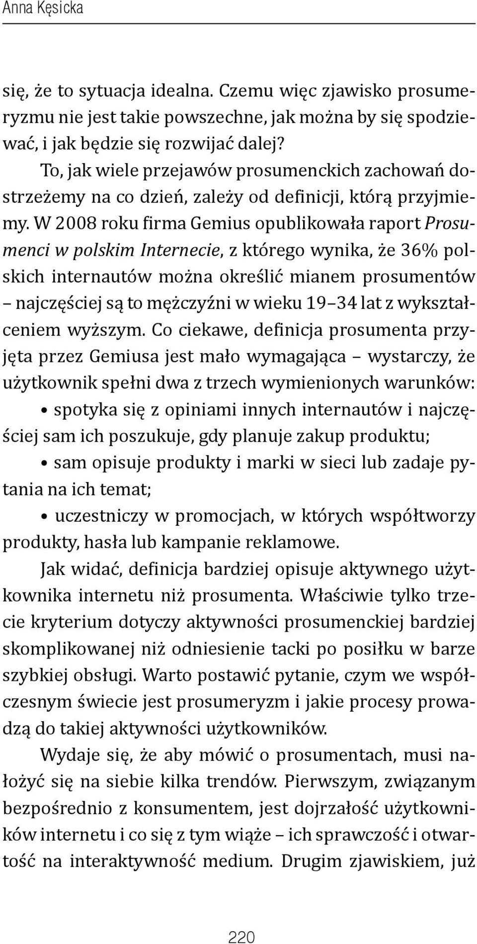 W 2008 roku firma Gemius opublikowała raport Prosumenci w polskim Internecie, z którego wynika, że 36% polskich internautów można określić mianem prosumentów najczęściej są to mężczyźni w wieku 19 34
