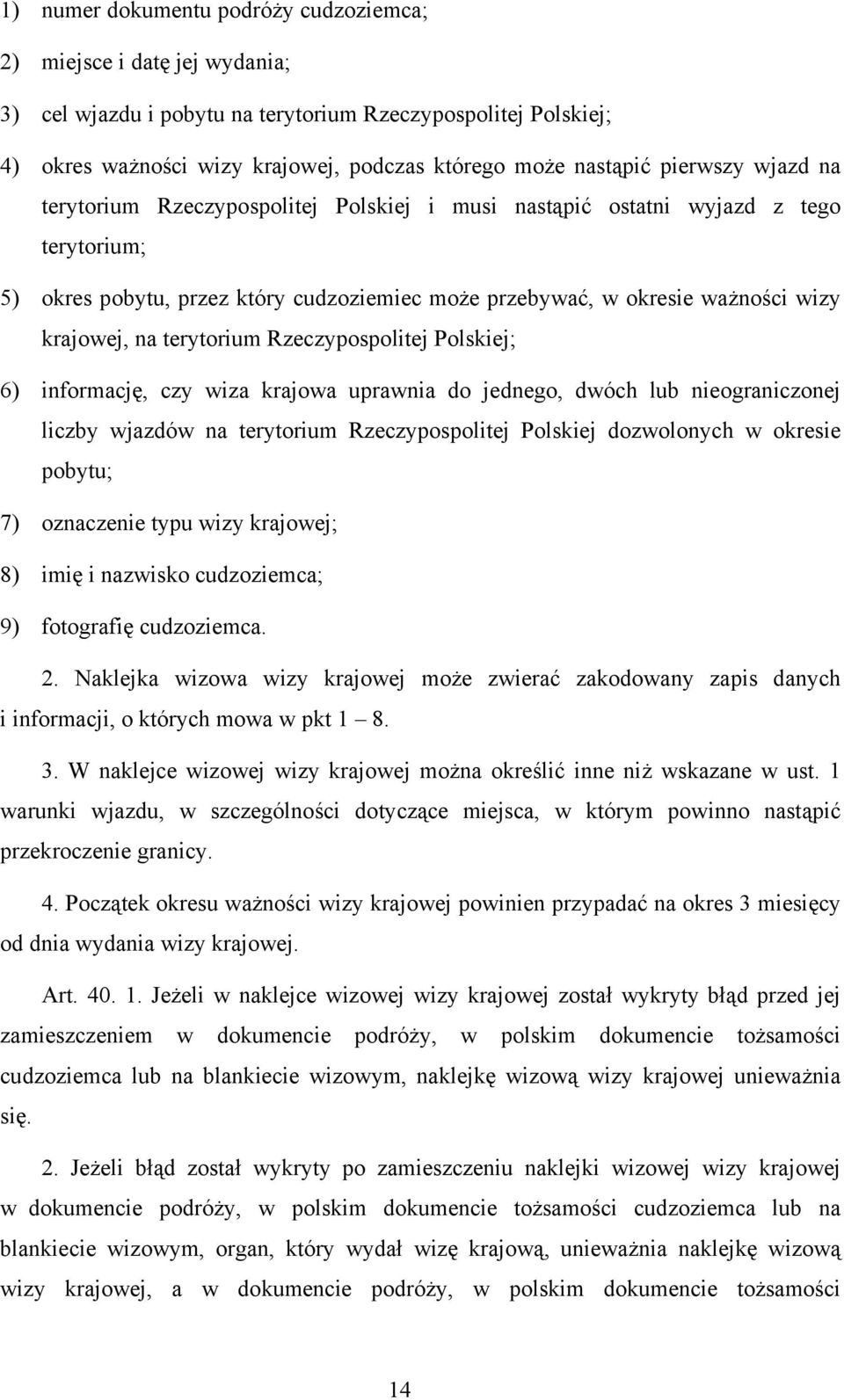 terytorium Rzeczypospolitej Polskiej; 6) informację, czy wiza krajowa uprawnia do jednego, dwóch lub nieograniczonej liczby wjazdów na terytorium Rzeczypospolitej Polskiej dozwolonych w okresie