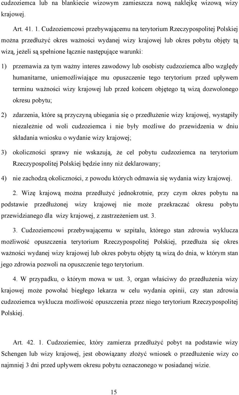 warunki: 1) przemawia za tym ważny interes zawodowy lub osobisty cudzoziemca albo względy humanitarne, uniemożliwiające mu opuszczenie tego terytorium przed upływem terminu ważności wizy krajowej lub