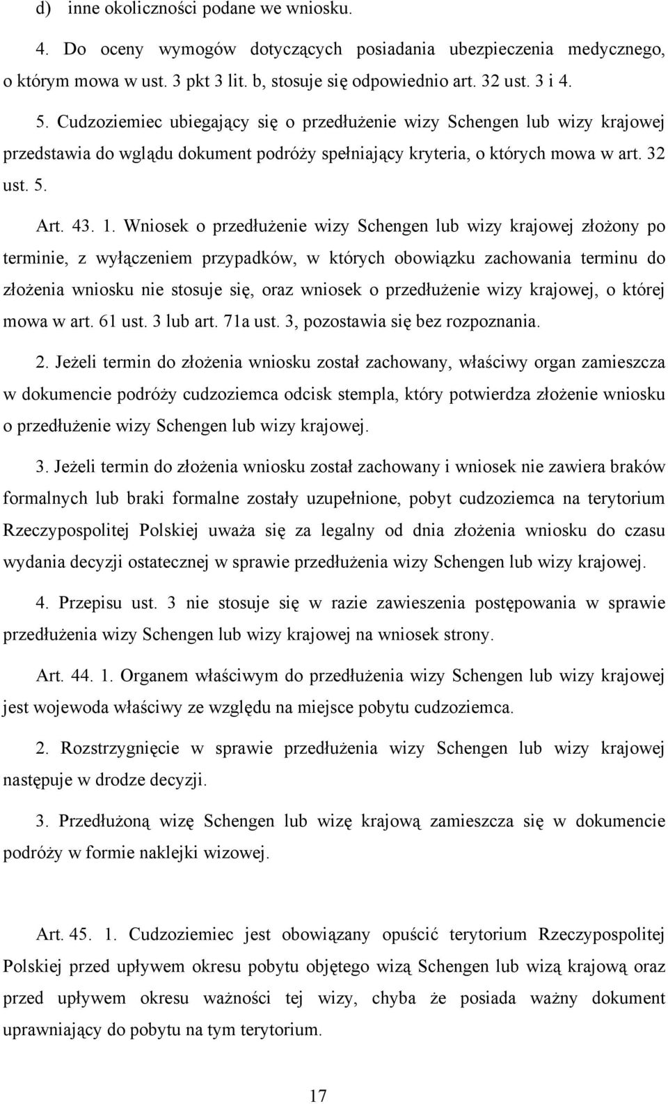 Wniosek o przedłużenie wizy Schengen lub wizy krajowej złożony po terminie, z wyłączeniem przypadków, w których obowiązku zachowania terminu do złożenia wniosku nie stosuje się, oraz wniosek o