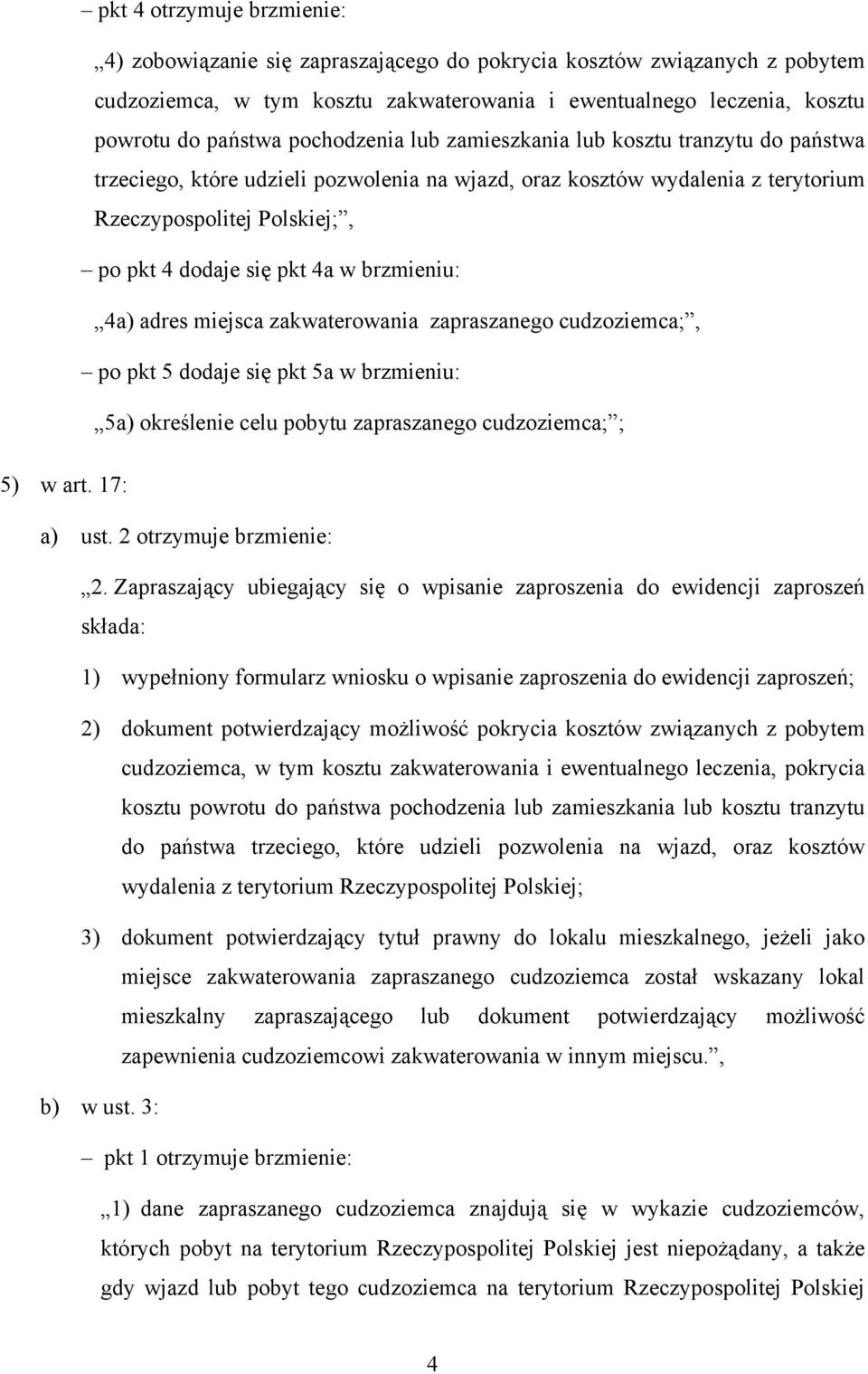 brzmieniu: 4a) adres miejsca zakwaterowania zapraszanego cudzoziemca;, po pkt 5 dodaje się pkt 5a w brzmieniu: 5a) określenie celu pobytu zapraszanego cudzoziemca; ; 5) w art. 17: a) ust.