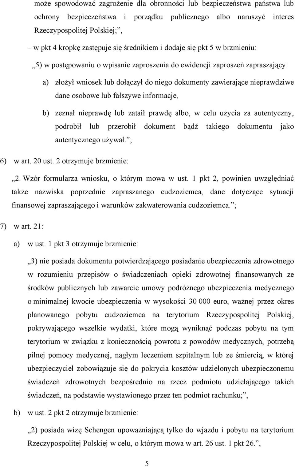 dane osobowe lub fałszywe informacje, b) zeznał nieprawdę lub zataił prawdę albo, w celu użycia za autentyczny, podrobił lub przerobił dokument bądź takiego dokumentu jako autentycznego używał.