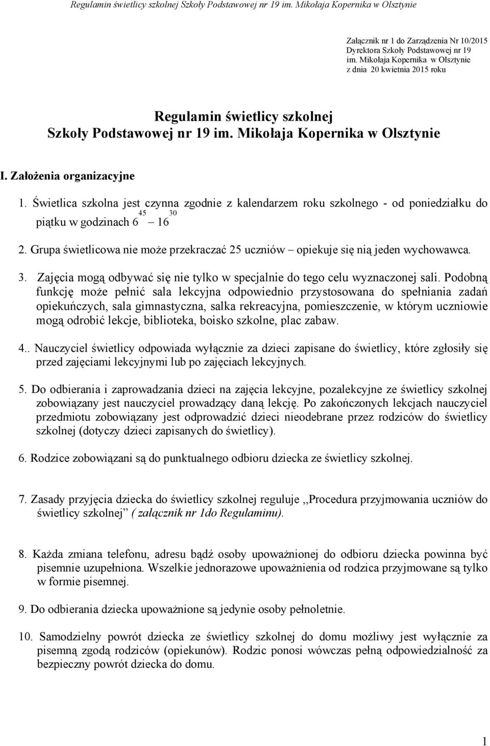 Grupa świetlicowa nie może przekraczać 25 uczniów opiekuje się nią jeden wychowawca. 3. Zajęcia mogą odbywać się nie tylko w specjalnie do tego celu wyznaczonej sali.