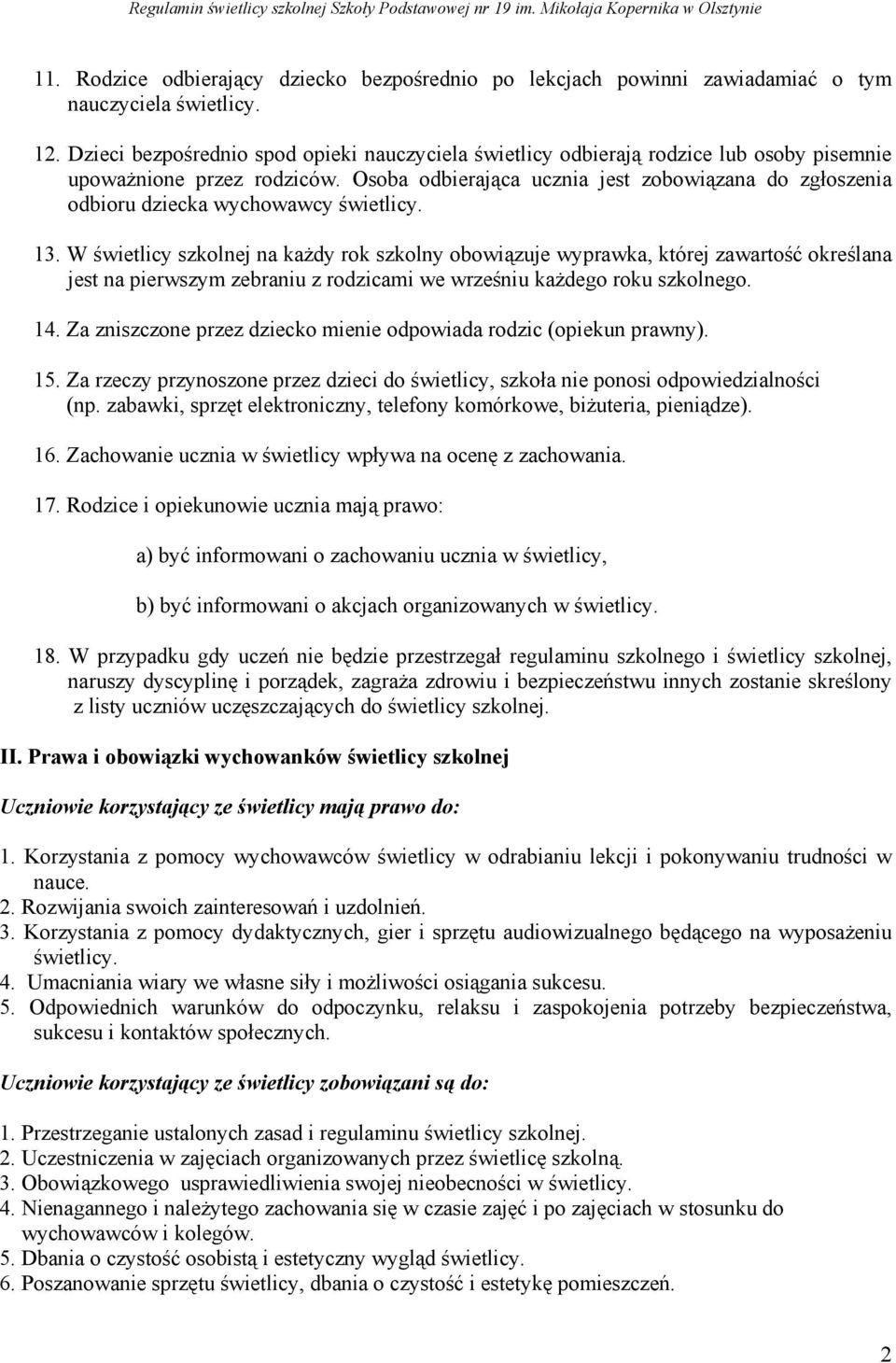 Osoba odbierająca ucznia jest zobowiązana do zgłoszenia odbioru dziecka wychowawcy świetlicy. 13.