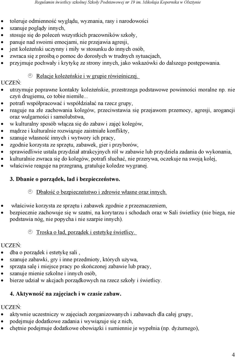 postępowania. Relacje koleżeńskie i w grupie rówieśniczej. utrzymuje poprawne kontakty koleżeńskie, przestrzega podstawowe powinności moralne np. nie czyń drugiemu, co tobie niemiłe.