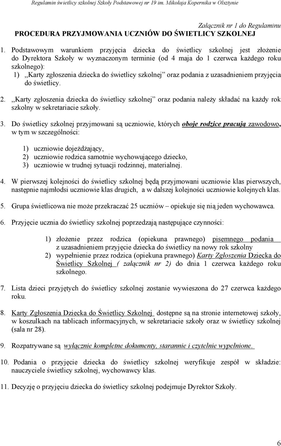 świetlicy szkolnej oraz podania z uzasadnieniem przyjęcia do świetlicy. 2.,,Karty zgłoszenia dziecka do świetlicy szkolnej oraz podania należy składać na każdy rok szkolny w sekretariacie szkoły. 3.