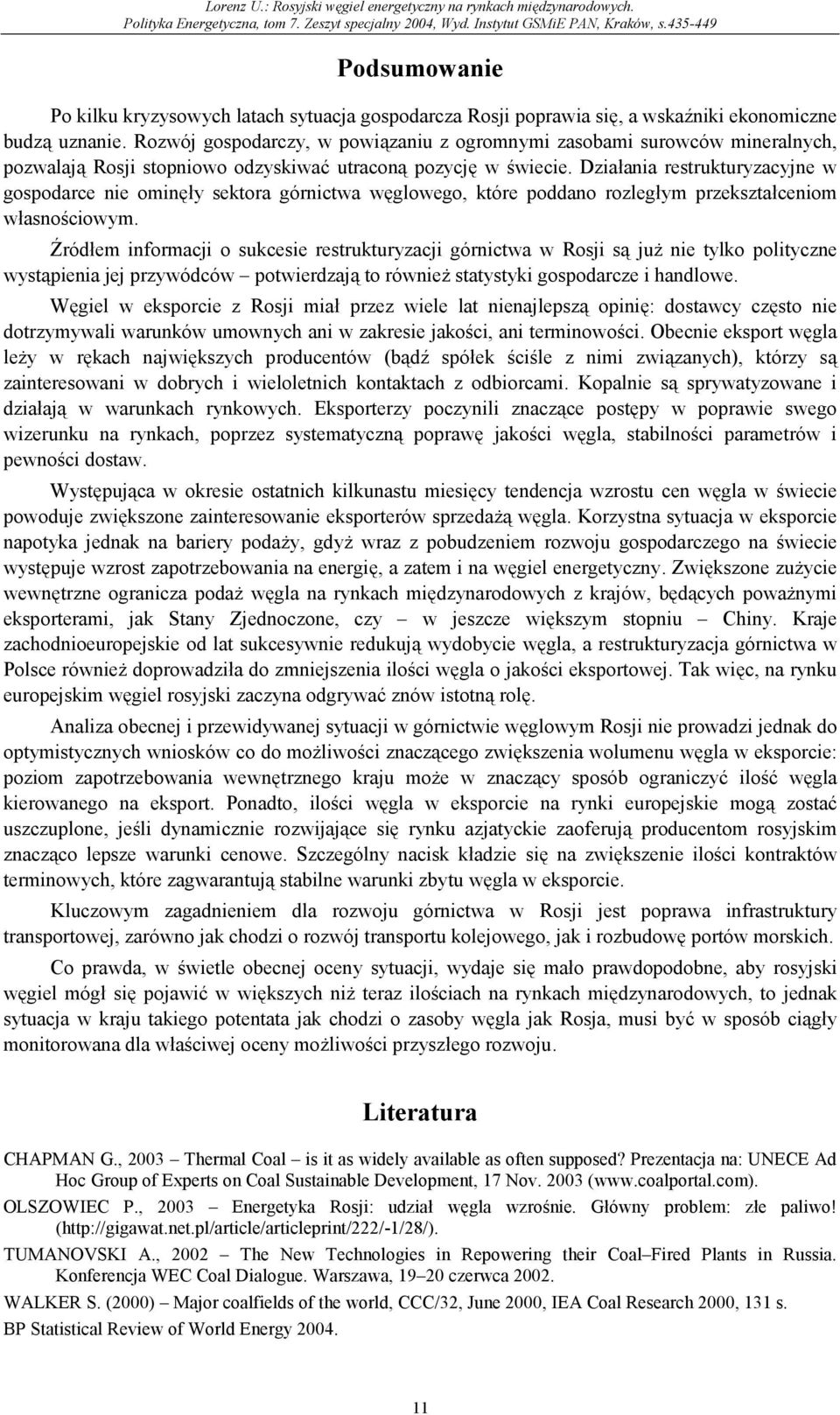 Działania restrukturyzacyjne w gospodarce nie ominęły sektora górnictwa węglowego, które poddano rozległym przekształceniom własnościowym.