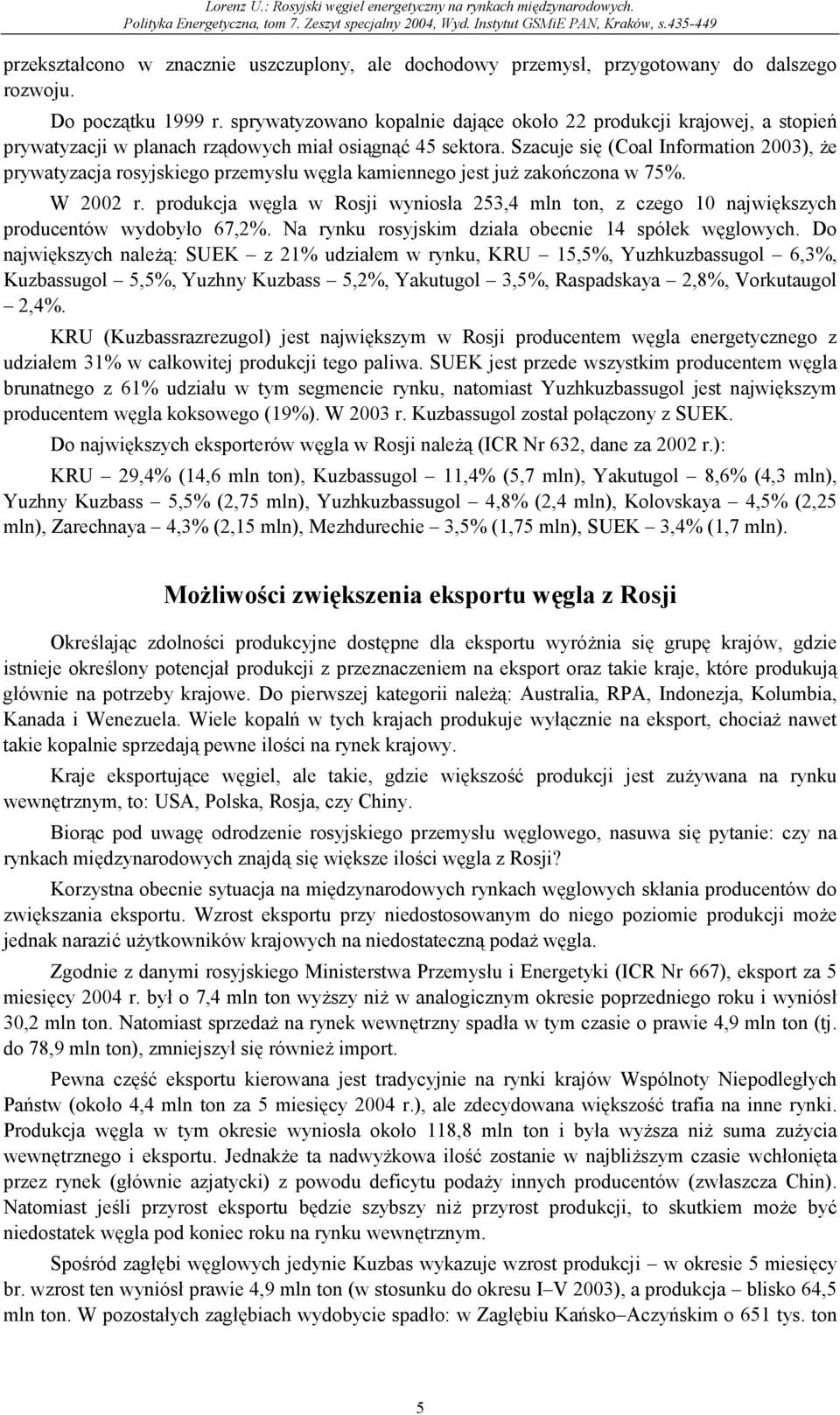 Szacuje się (Coal Information 2003), że prywatyzacja rosyjskiego przemysłu węgla kamiennego jest już zakończona w 75%. W 2002 r.