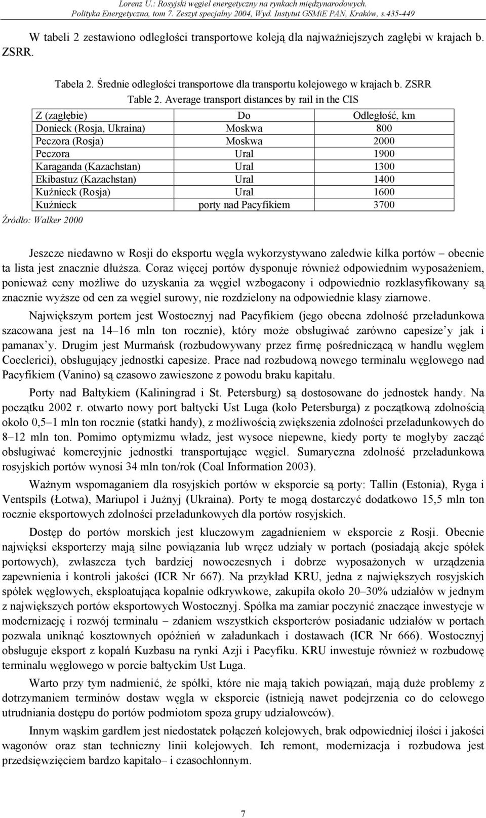 Ekibastuz (Kazachstan) Ural 1400 Kuźnieck (Rosja) Ural 1600 Kuźnieck porty nad Pacyfikiem 3700 Źródło: Walker 2000 Jeszcze niedawno w Rosji do eksportu węgla wykorzystywano zaledwie kilka portów