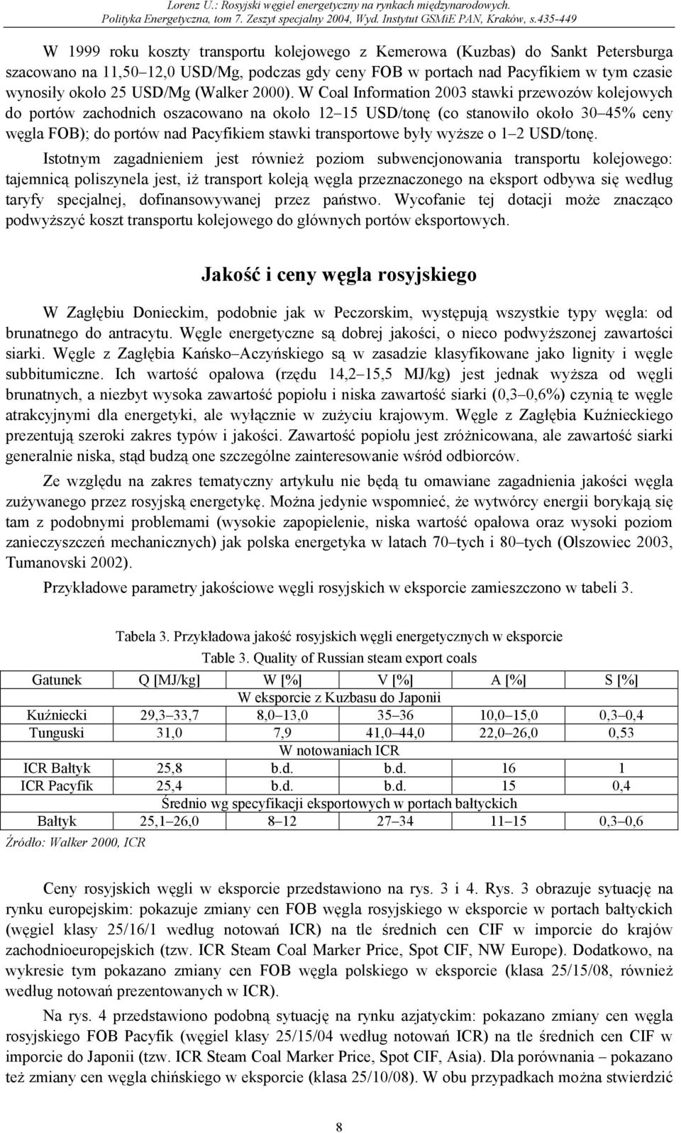 W Coal Information 2003 stawki przewozów kolejowych do portów zachodnich oszacowano na około 12 15 USD/tonę (co stanowiło około 30 45% ceny węgla FOB); do portów nad Pacyfikiem stawki transportowe