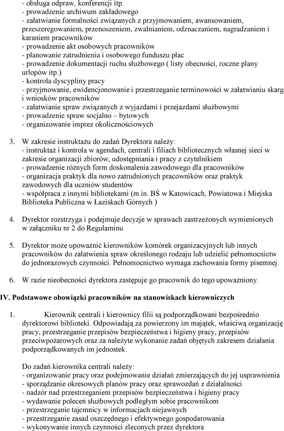 - prowadzenie akt osobowych pracowników - planowanie zatrudnienia i osobowego funduszu płac - prowadzenie dokumentacji ruchu służbowego ( listy obecności, roczne plany urlopów itp.