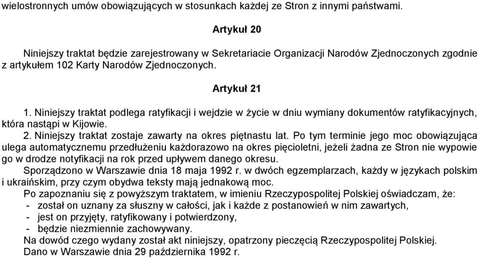 Niniejszy traktat podlega ratyfikacji i wejdzie w życie w dniu wymiany dokumentów ratyfikacyjnych, która nastąpi w Kijowie. 2. Niniejszy traktat zostaje zawarty na okres piętnastu lat.