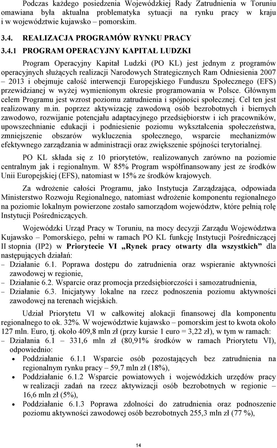 1 PROGRAM OPERACYJNY KAPITAŁ LUDZKI Program Operacyjny Kapitał Ludzki (PO KL) jest jednym z programów operacyjnych słuŝących realizacji Narodowych Strategicznych Ram Odniesienia 2007 2013 i obejmuje