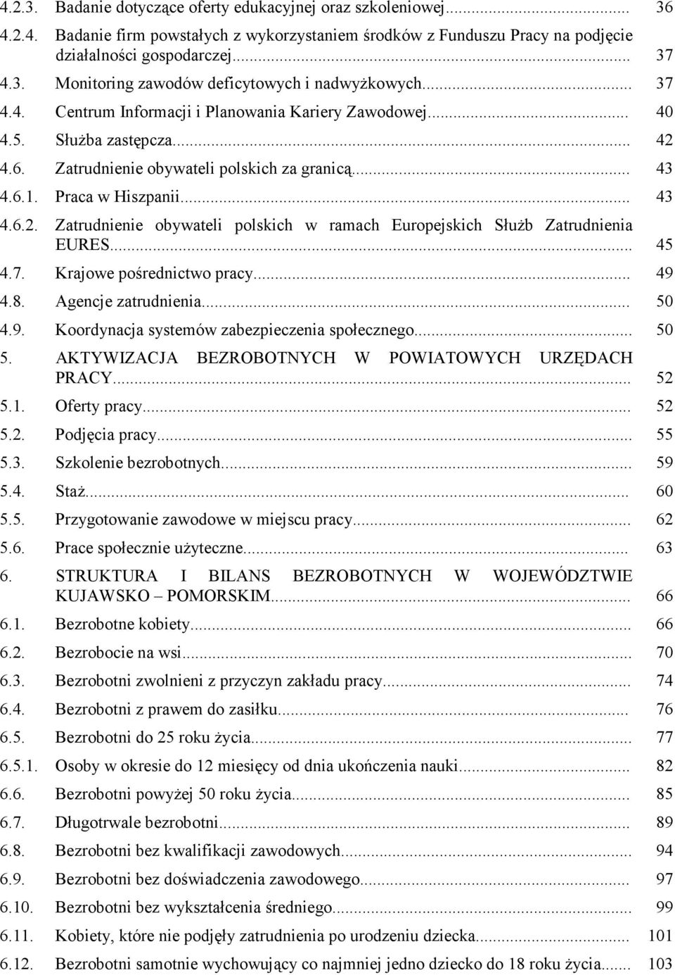 .. 45 4.7. Krajowe pośrednictwo pracy... 49 4.8. Agencje zatrudnienia... 50 4.9. Koordynacja systemów zabezpieczenia społecznego... 50 5. AKTYWIZACJA BEZROBOTNYCH W POWIATOWYCH URZĘDACH PRACY... 52 5.