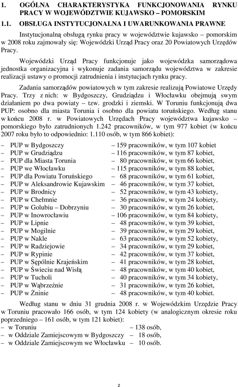 Wojewódzki Urząd Pracy funkcjonuje jako wojewódzka samorządowa jednostka organizacyjna i wykonuje zadania samorządu województwa w zakresie realizacji ustawy o promocji zatrudnienia i instytucjach